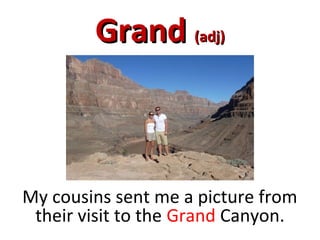 GrandGrand (adj)(adj)
My cousins sent me a picture from
their visit to the Grand Canyon.
 