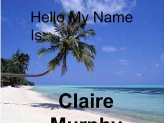 Hello My Name Is:  Claire Murphy 