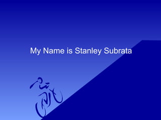 My Name is Stanley Subrata
 