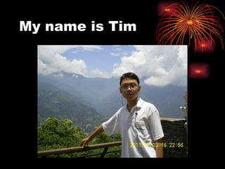 My name is Tim 