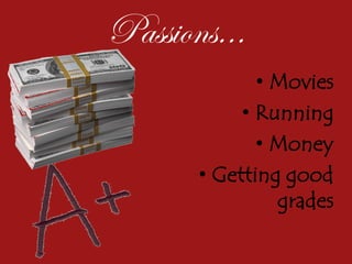 Passions...
• Movies
• Running
• Money
• Getting good
grades
 