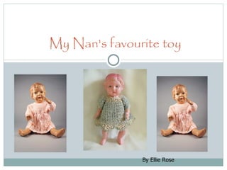 My Nan's favourite toy By Ellie  R ose 