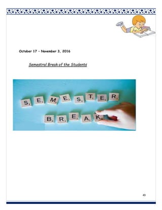 49
October 17 – November 3, 2016
Semestral Break of the Students
 