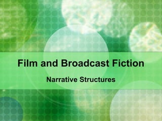 Film and Broadcast Fiction
Narrative Structures
 