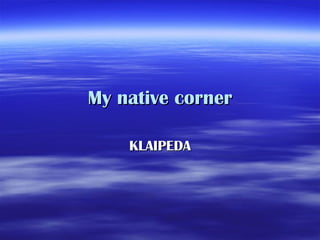 My native corner KLAIPEDA 