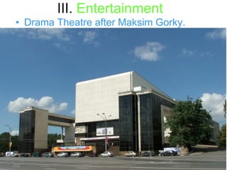 III.  E ntertainment   Drama Theatre after Maksim Gorky. 