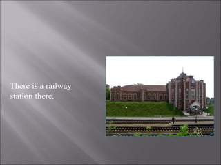 There is a railway
station there.
 
