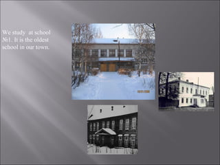 We study at school
№1. It is the oldest
school in our town.
 