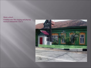 Music school .
Children who like singing and playing
musical instruments visit it.
 