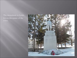 The monument to Lenin.
It is in the centre of the
town.
 