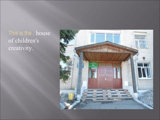 This is the . house
of children's
creativity.
 