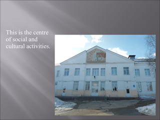 This is the centre
of social and
cultural activities.
 
