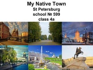 My Native Town
St Petersburg
school № 599
class 4a
 