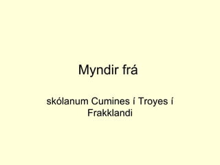 Myndir frá  skólanum Cumines í Troyes í Frakklandi 