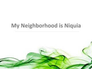 My Neighborhood is Niquia 
 