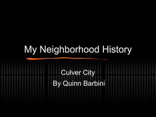 My Neighborhood History Culver City  By Quinn Barbini 