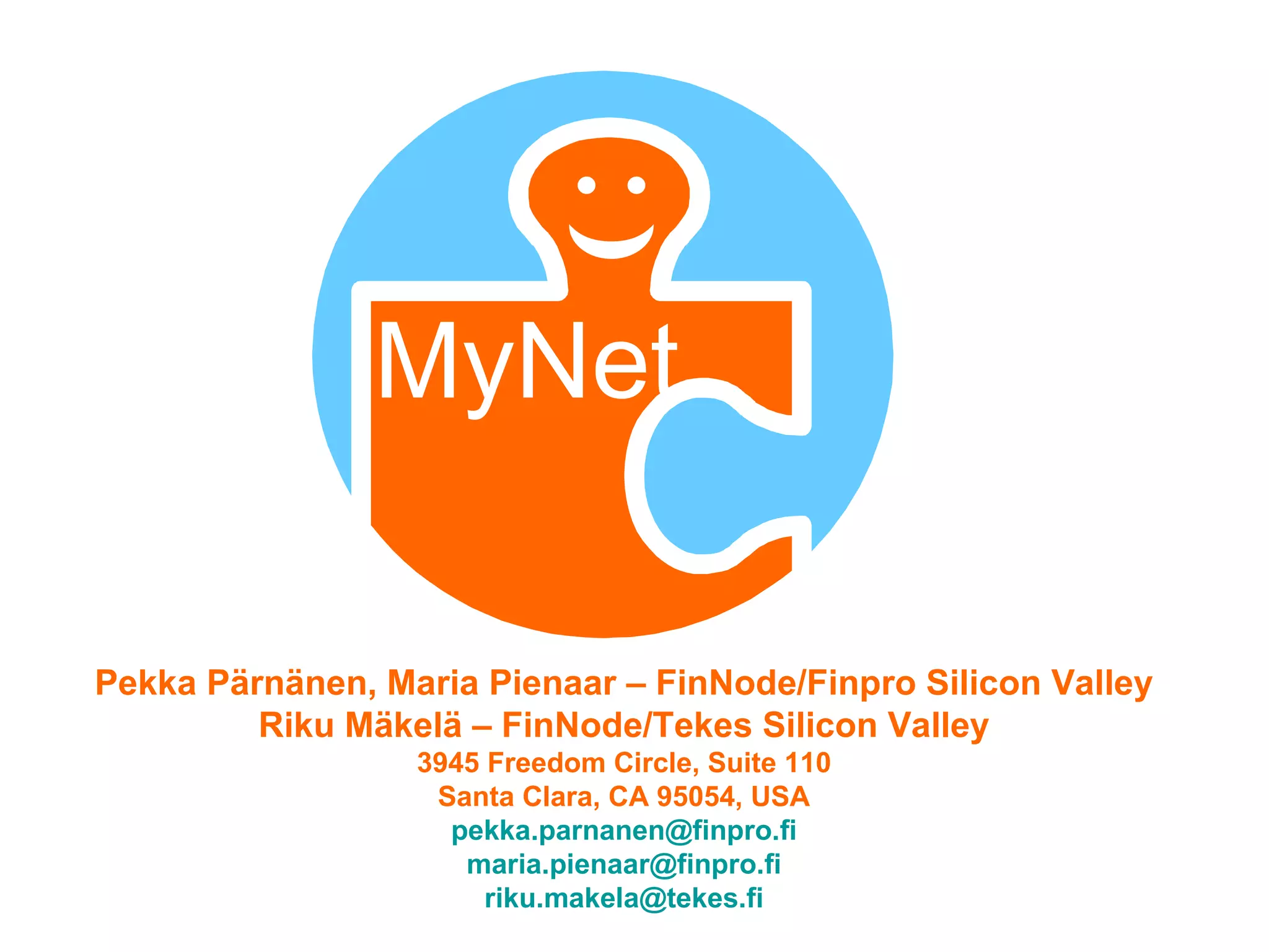 Pekka Pärnänen, Maria Pienaar – FinNode/Finpro Silicon Valley Riku Mäkelä – FinNode/Tekes Silicon Valley 3945 Freedom Circle, Suite 110 Santa Clara, CA 95054, USA [email_address] [email_address] [email_address] 