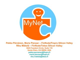Pekka Pärnänen, Maria Pienaar – FinNode/Finpro Silicon Valley Riku Mäkelä – FinNode/Tekes Silicon Valley 3945 Freedom Circle, Suite 110 Santa Clara, CA 95054, USA [email_address] [email_address] [email_address] 