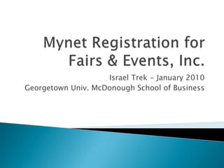 Mynet Registration for Fairs & Events, Inc. Israel Trek - January 2010 Georgetown Univ. McDonough School of Business 