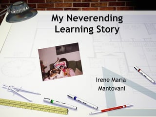 My Neverending Learning Story Irene Maria  Mantovani 