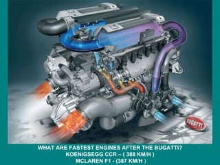 WHAT ARE FASTEST ENGINES AFTER THE BUGATTI? KOENIGSEGG CCR – ( 388 KM/H ) MCLAREN F1 - (387 KM/H  ) 