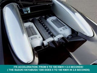 ITS ACCELERATION: FROM 0 TO 100 KM/H = 2.5 SECONDS! ( THE SUZUKI HAYABUSA 1300 DOES 0 TO 100 KM/H IN 2.8 SECONDS) 