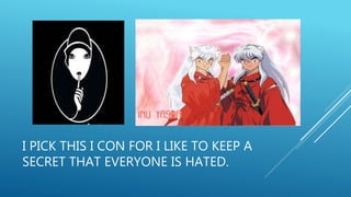 I PICK THIS I CON FOR I LIKE TO KEEP A
SECRET THAT EVERYONE IS HATED.
 
