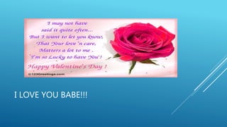 I LOVE YOU BABE!!!
 