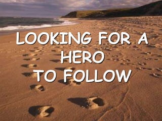 LOOKING FOR A HEROTO FOLLOW