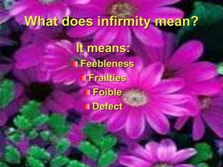 What does infirmity mean?It means:FeeblenessFrailtiesFoible Defect