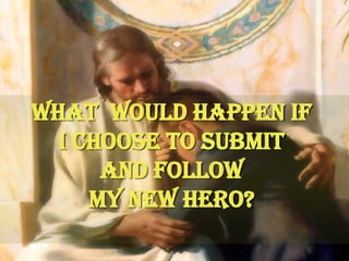 What  would happen if I choose to submit and follow my new hero?