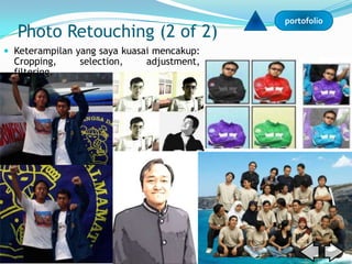 portofolio
  Photo Retouching (2 of 2)
 Keterampilan yang saya kuasai mencakup:
  Cropping,    selection,    adjustment,
  filtering.
 