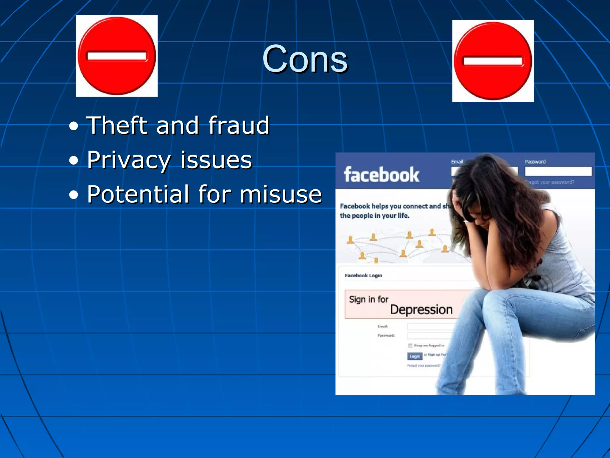 Cons
• Theft and fraud
• Privacy issues
• Potential for misuse

 