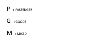 P : PASSENGER
G : GOODS
M : MIXED
 