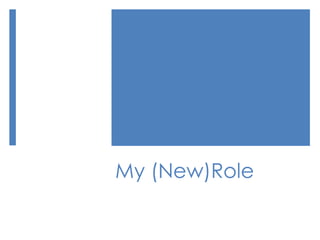 My (New)Role
 