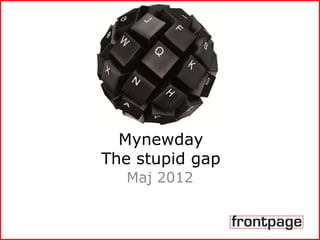 Mynewday
The stupid gap
  Maj 2012
 