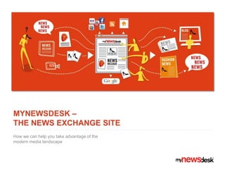 Mynewsdesk – the news exchange site How we can help you take advantage of the modern media landscape 