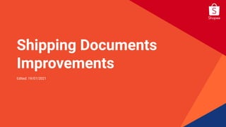 Private & Confidential
Shipping Documents
Improvements
Edited: 19/07/2021
 