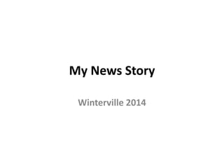 My News Story
Winterville 2014
 