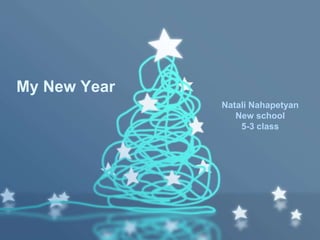 My New Year
Natali Nahapetyan
New school
5-3 class
 