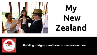 My
New
Zealand
Building bridges - and brands - across cultures.
 
