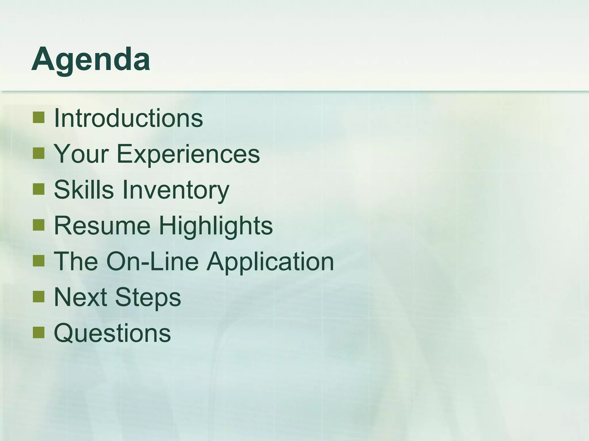 Agenda Introductions Your Experiences Skills Inventory Resume Highlights The On-Line Application Next Steps Questions 