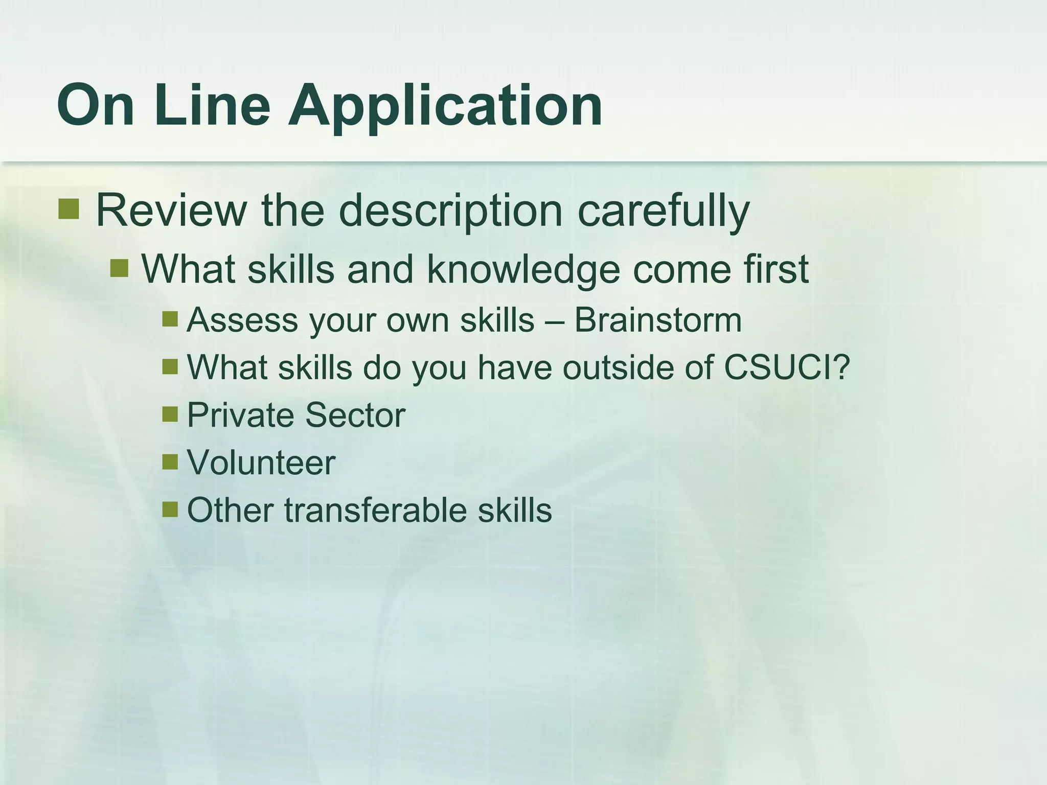 On Line Application Review the description carefully What skills and knowledge come first Assess your own skills – Brainstorm What skills do you have outside of CSUCI? Private Sector Volunteer Other transferable skills 