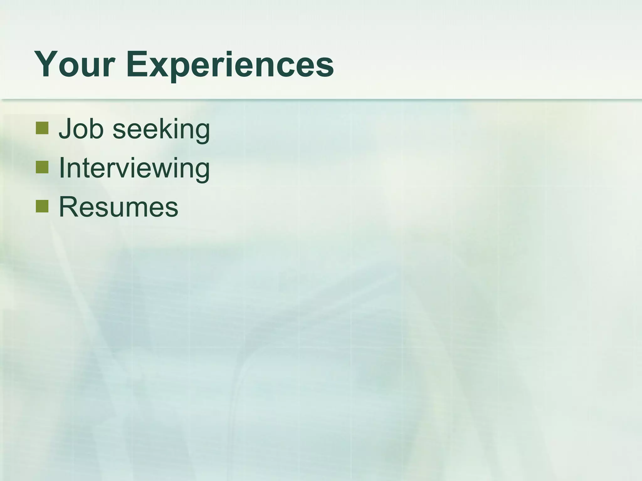 Your Experiences Job seeking Interviewing Resumes 