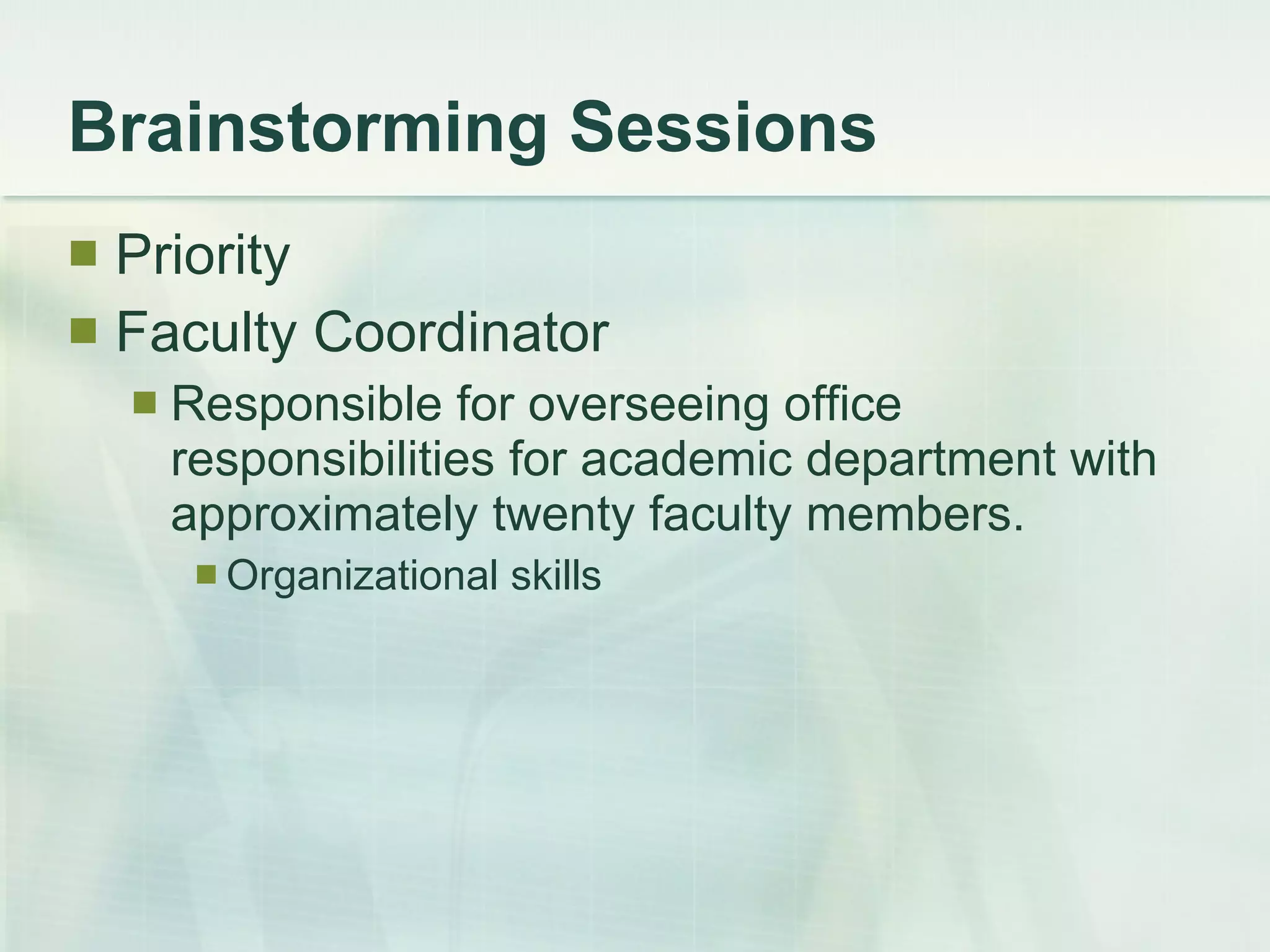 Brainstorming Sessions Priority Faculty Coordinator Responsible for overseeing office responsibilities for academic department with approximately twenty faculty members. Organizational skills 