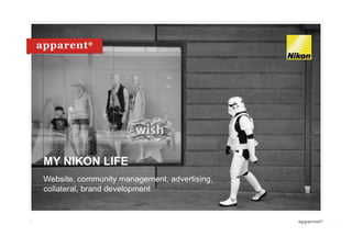 1
MY NIKON LIFE
Website, community management, advertising,
collateral, brand development
 