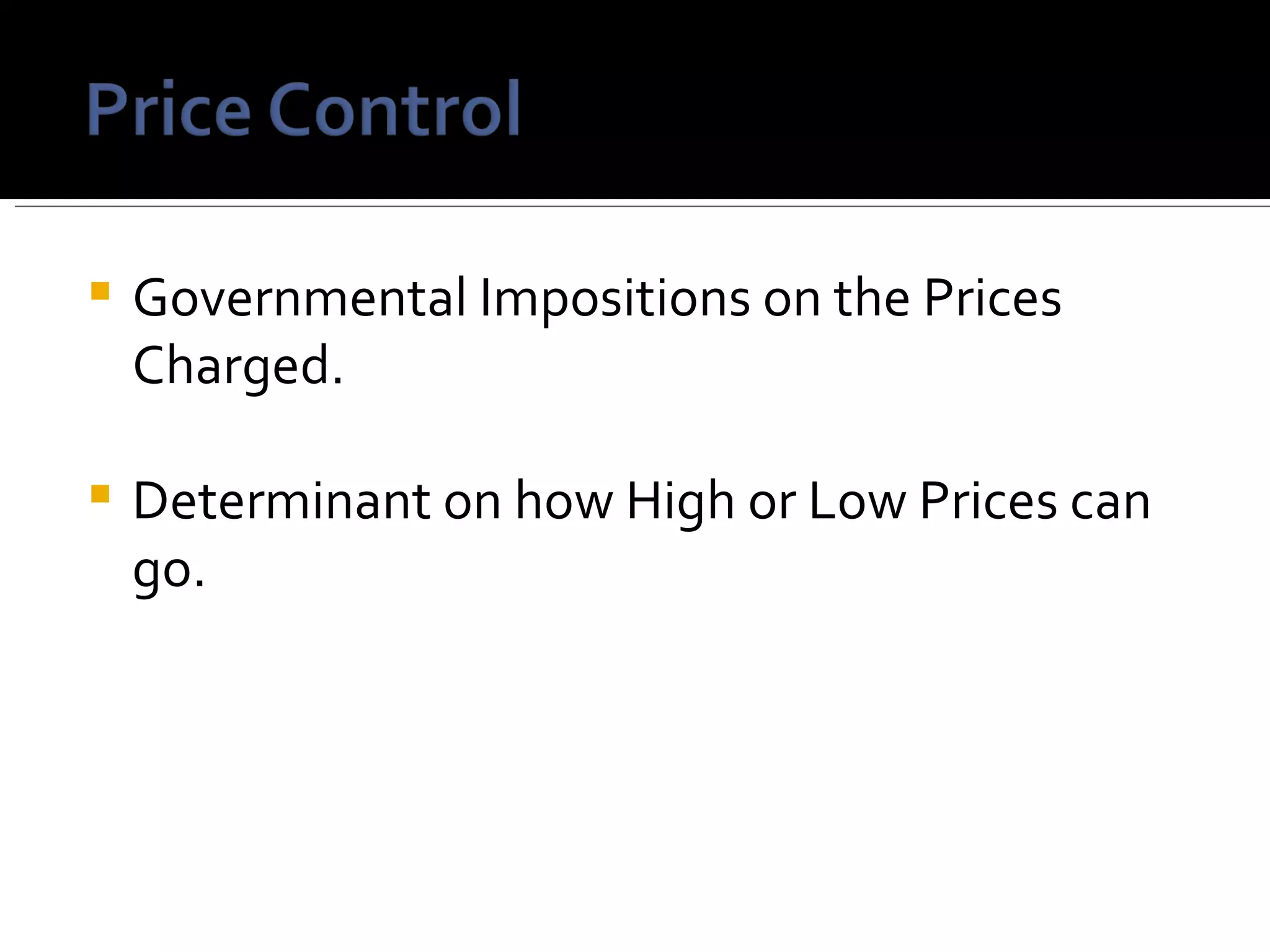 Governmental Impositions on the Prices Charged. Determinant on how High or Low Prices can go. 