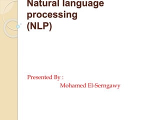 Natural language
processing
(NLP)
Presented By :
Mohamed El-Serngawy
 