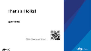 57
That’s all folks!
Questions?
http://www.apnic.net
 