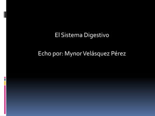 El Sistema Digestivo

Echo por: Mynor Velásquez Pérez
 